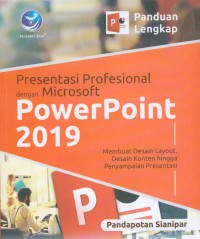 Panduan lengkap presentasi profesional dengan Microsoft Powerpoint 2019 : membuat desain layout, desain konten hingga penyampaian presentasi