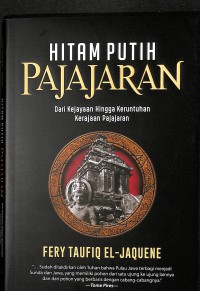 Hitam putih Pajajaran : dari kejayaan hingga keruntuhan Kerajaan Pajajaran