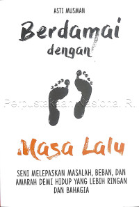 Berdamai dengan masa lalu : seni melepaskan masalah, beban, dan amarah demi hidup yang lebih ringan dan bahagia