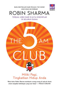 The 5am club : own your morning , elevate your life = the 5am club : bangun rutinitas oagi untuk level up hidupmu!