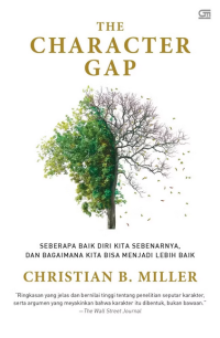 The character gap: how good are we? = the character gap : seberapa baik diri kita sebenarnya dan bagaimana kita bisa menjadi lebih baik