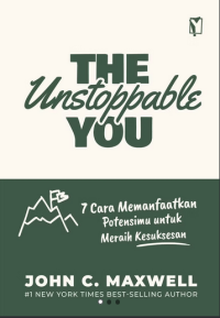 The unstoppable you : 7 ways to tap into your potential for success = the unstoppable you : 7 cara memanfaatkan potensimu untuk meraih kesuksesan