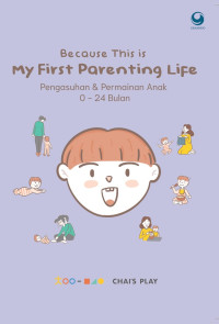 Because this is my first parenting life : pengasuhan & permainan anak 0-24 bulan