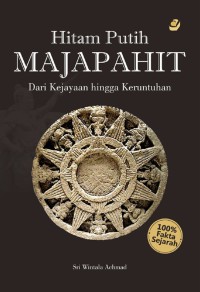 Hitam putih Majapahit : dari kejayaan hingga keruntuhan