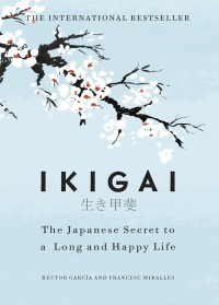 Ikigai : the japanese secret to a long and happy life