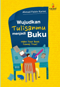 Mewujudkan tulisanmu menjadi buku : make your book comes true!