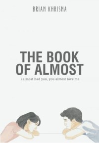 The book of almost : i almost had you,you almost love me